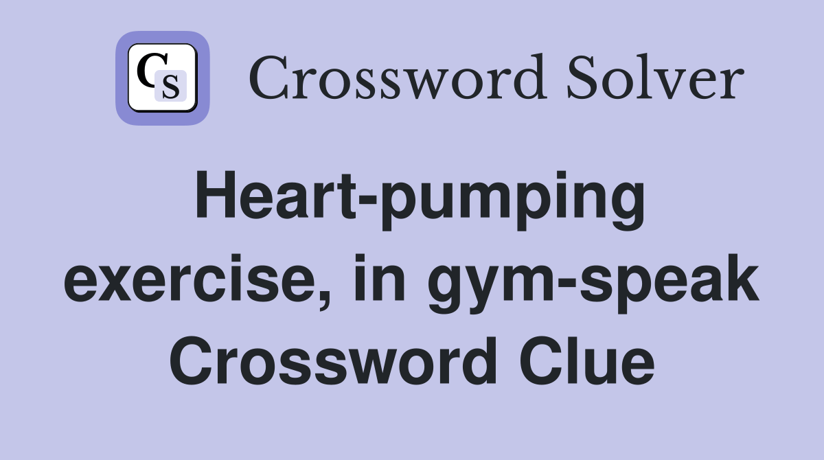 Heartpumping exercise, in gymspeak Crossword Clue Answers